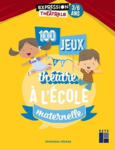 100 jeux de théâtre à l'école maternelle